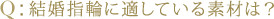 Q:結婚指輪に適している素材は?